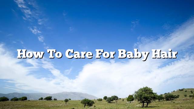 How to Care for Baby Hair