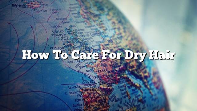 How to care for dry hair