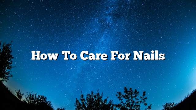 How to Care for Nails