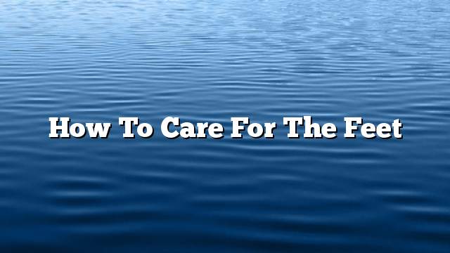 How to care for the feet