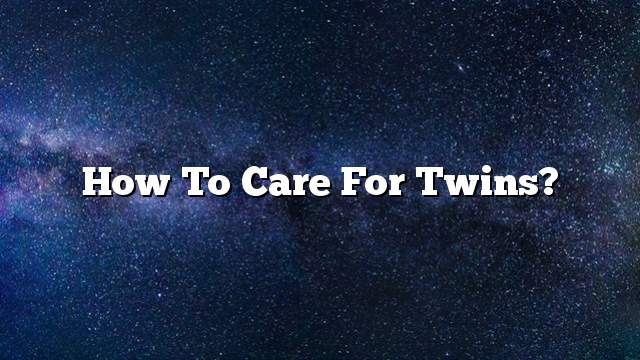 How to care for Twins?