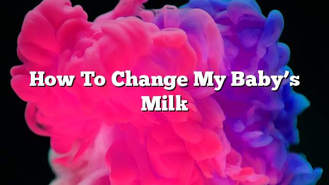 How to change my baby’s milk