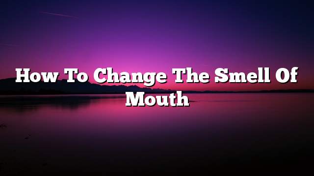 How to change the smell of mouth