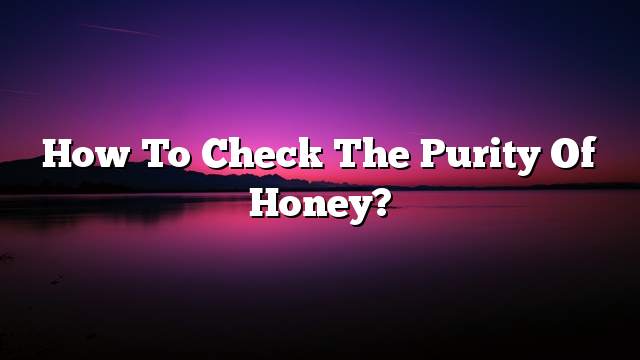 How to check the purity of honey?