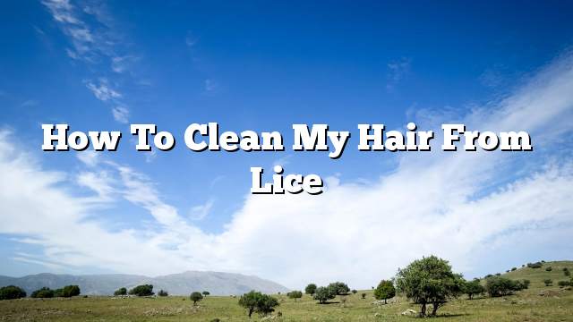How to clean my hair from lice