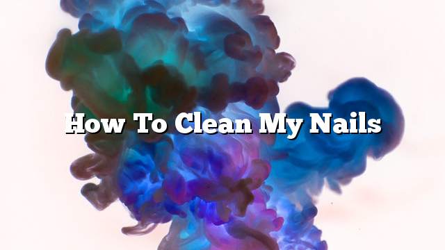 How to clean my nails