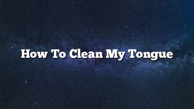 How to clean my tongue