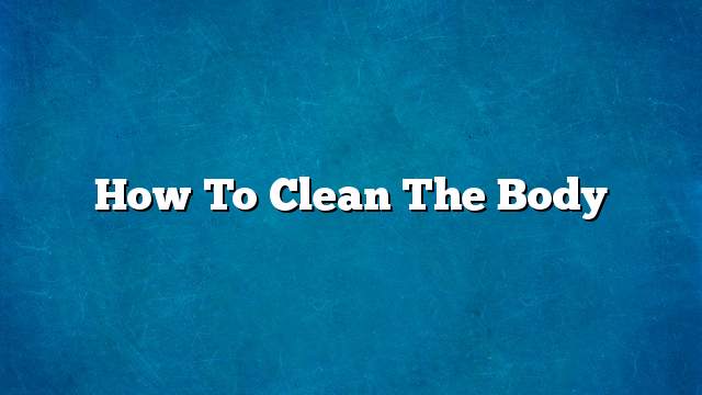 How to clean the body