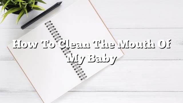 How to clean the mouth of my baby