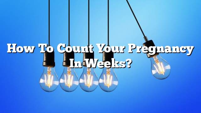 How to count your pregnancy in weeks?