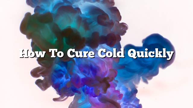 How to cure cold quickly