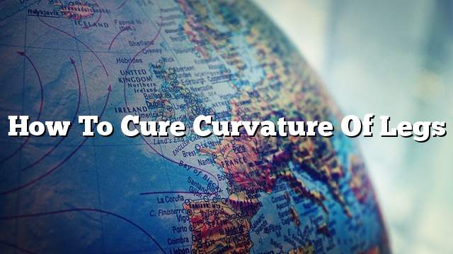 How to cure curvature of legs