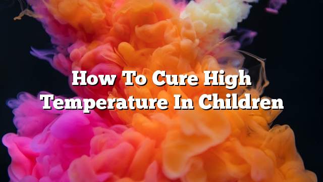 How to cure high temperature in children