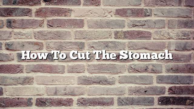 How to cut the stomach