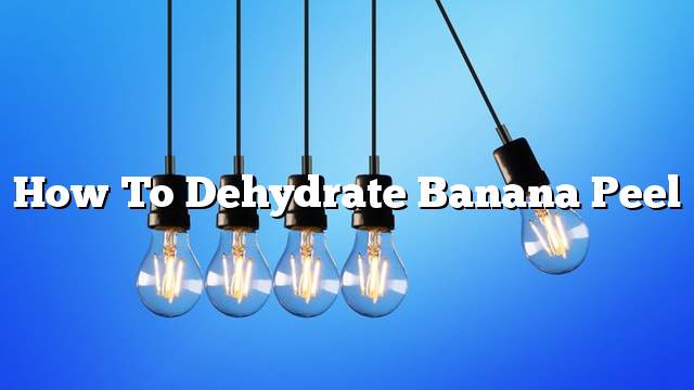 How to Dehydrate banana peel