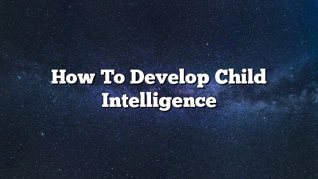 How to Develop Child Intelligence
