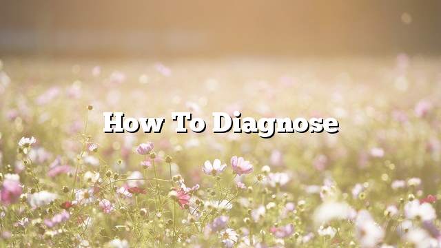 How to Diagnose