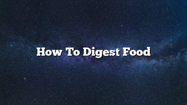 How to digest food
