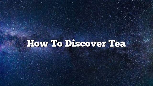 How to Discover Tea