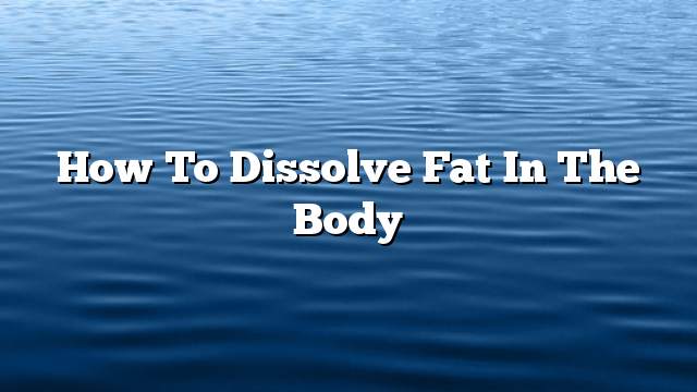 How to dissolve fat in the body