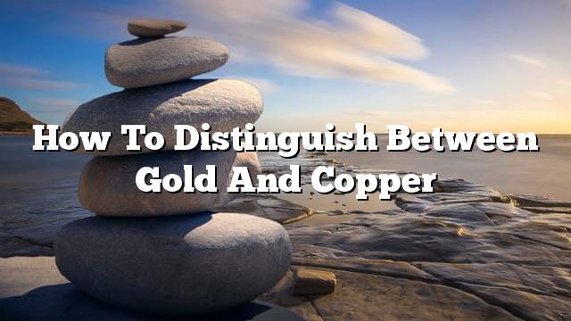 How to distinguish between gold and copper