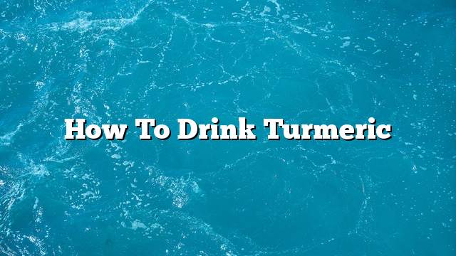 How to drink turmeric