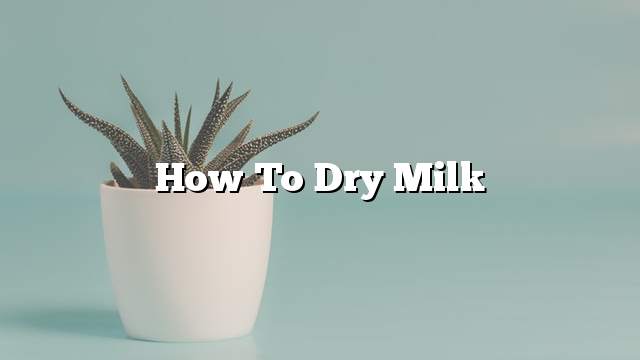 How to Dry Milk