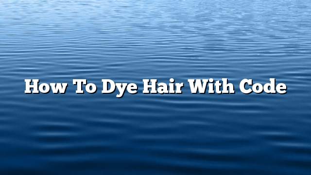 How to dye hair with code