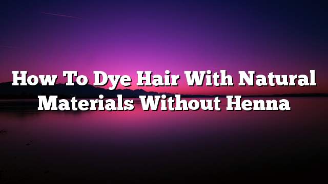 How to dye hair with natural materials without henna