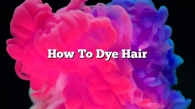 How to dye hair
