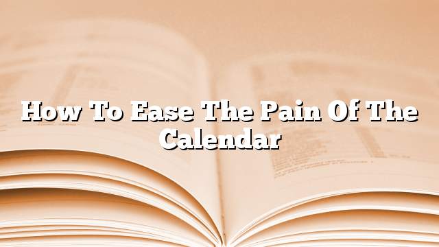 How to ease the pain of the calendar