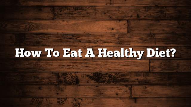 How to eat a healthy diet?