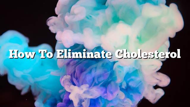 How to Eliminate Cholesterol