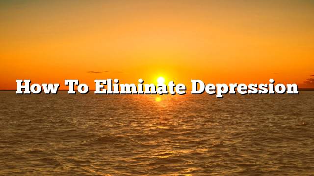 How to Eliminate Depression