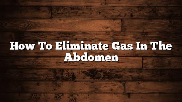 How to eliminate gas in the abdomen