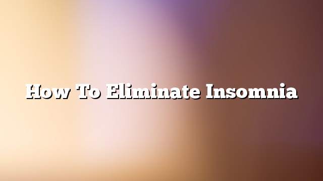 How to eliminate insomnia