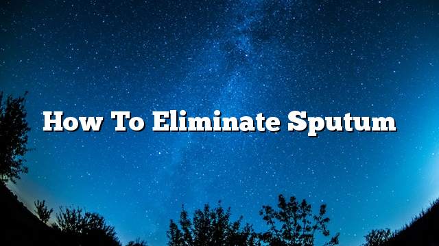 How to eliminate sputum