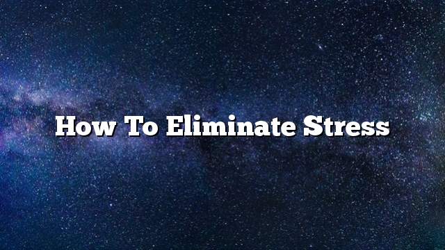 How to eliminate stress