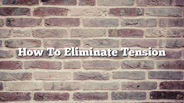 How to eliminate tension