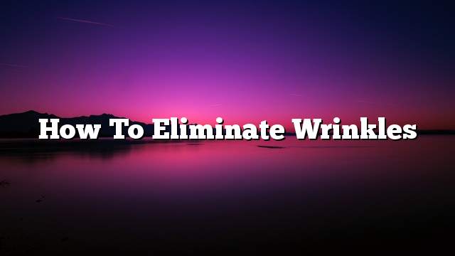 How to eliminate wrinkles