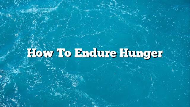 How to endure hunger