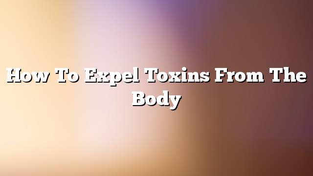 How to expel toxins from the body