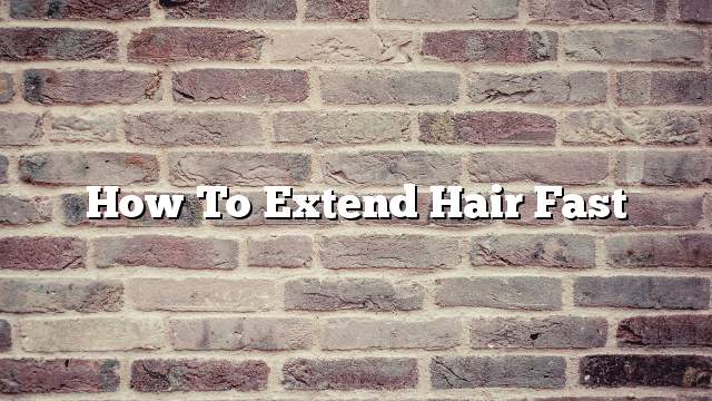 How to Extend Hair Fast