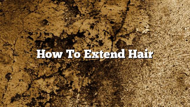 How to Extend Hair