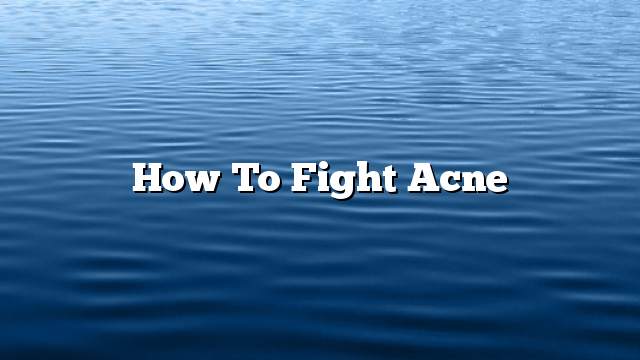 How to Fight Acne