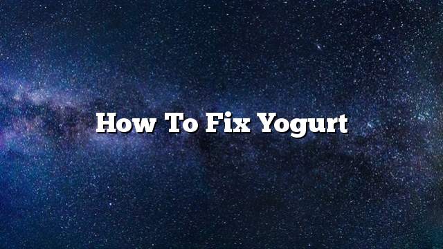 How to fix yogurt