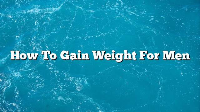 How to gain weight for men