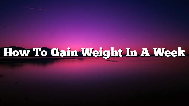 How to gain weight in a week