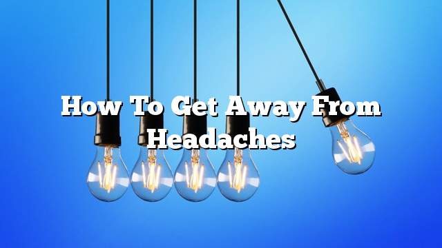 How to get away from headaches