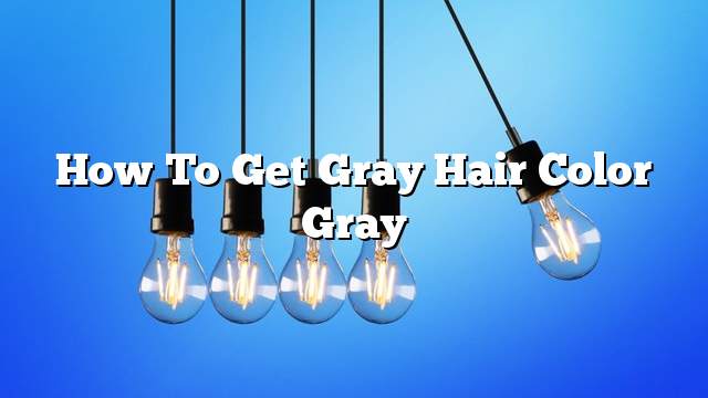 How to get gray hair color gray